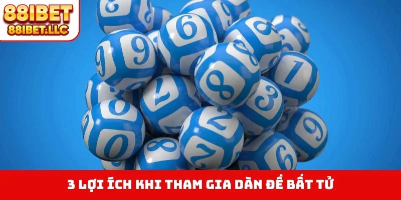 3 lợi ích khi tham gia dàn đề bất tử
