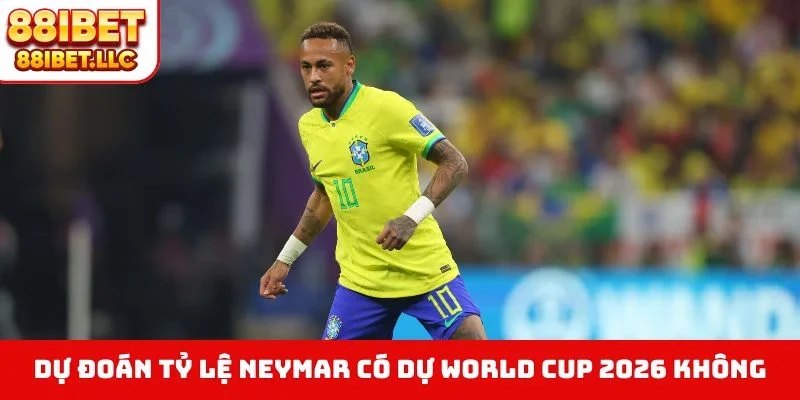 Dự đoán tỷ lệ Neymar có dự World Cup 2026 không