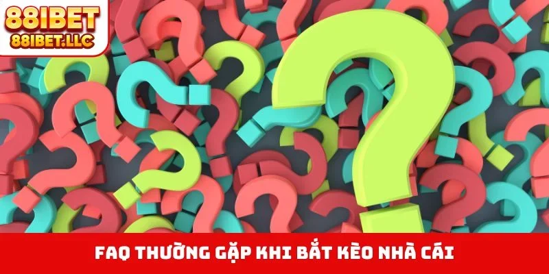 FAQ thường gặp khi bắt kèo nhà cái