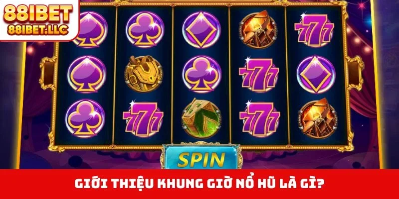 Giới thiệu khung giờ nổ hũ là gì?
