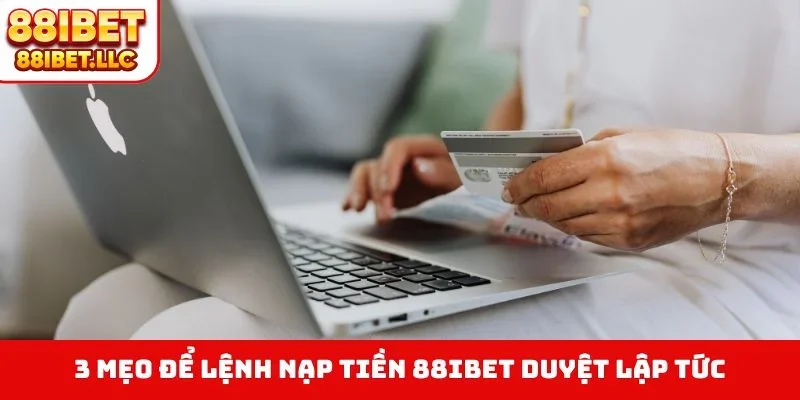 3 mẹo để lệnh nạp tiền 88IBET duyệt lập tức