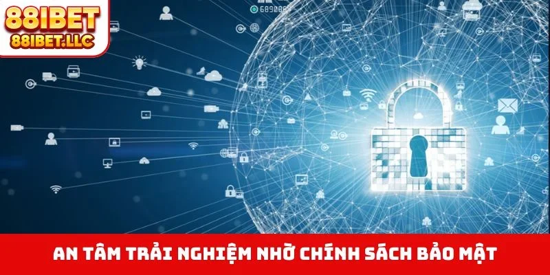 An tâm trải nghiệm nhờ chính sách bảo mật