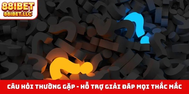 Câu hỏi thường gặp - Hỗ trợ giải đáp mọi thắc mắc
