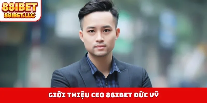 Giới thiệu CEO 88IBET Đức Vỹ