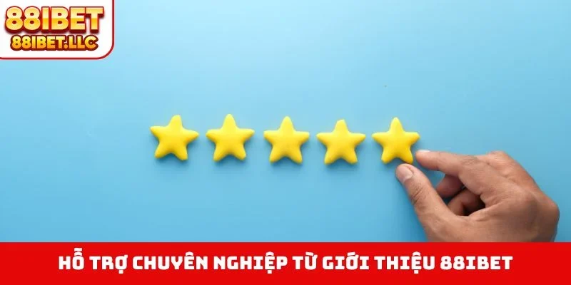 Hỗ trợ chuyên nghiệp từ giới thiệu 88IBET