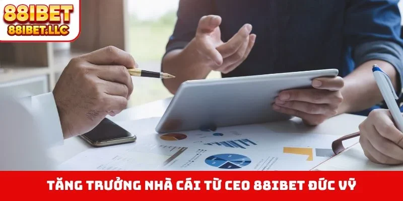 Tăng trưởng nhà cái từ CEO 88IBET Đức Vỹ