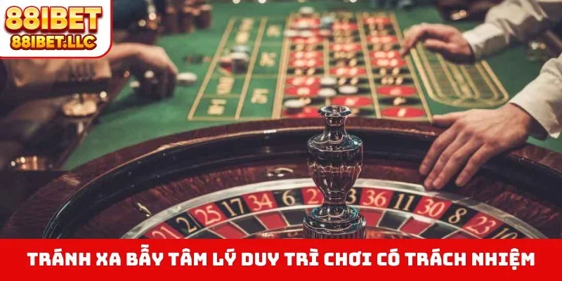 Tránh xa bẫy tâm lý duy trì chơi có trách nhiệm