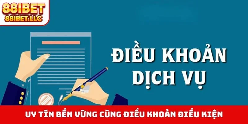 Uy tín bền vững cùng điều khoản điều kiện